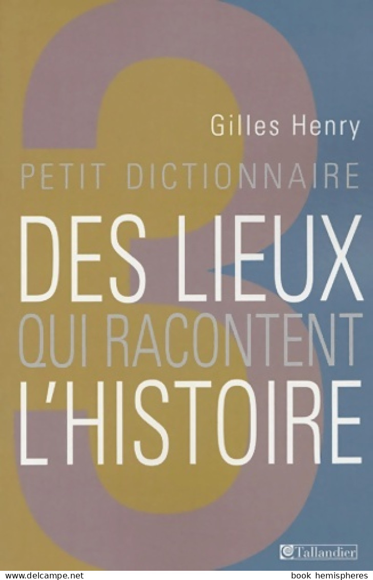 Petit Dictionnaire Des Lieux Qui Racontent L'histoire (1998) De Gilles Henri - History