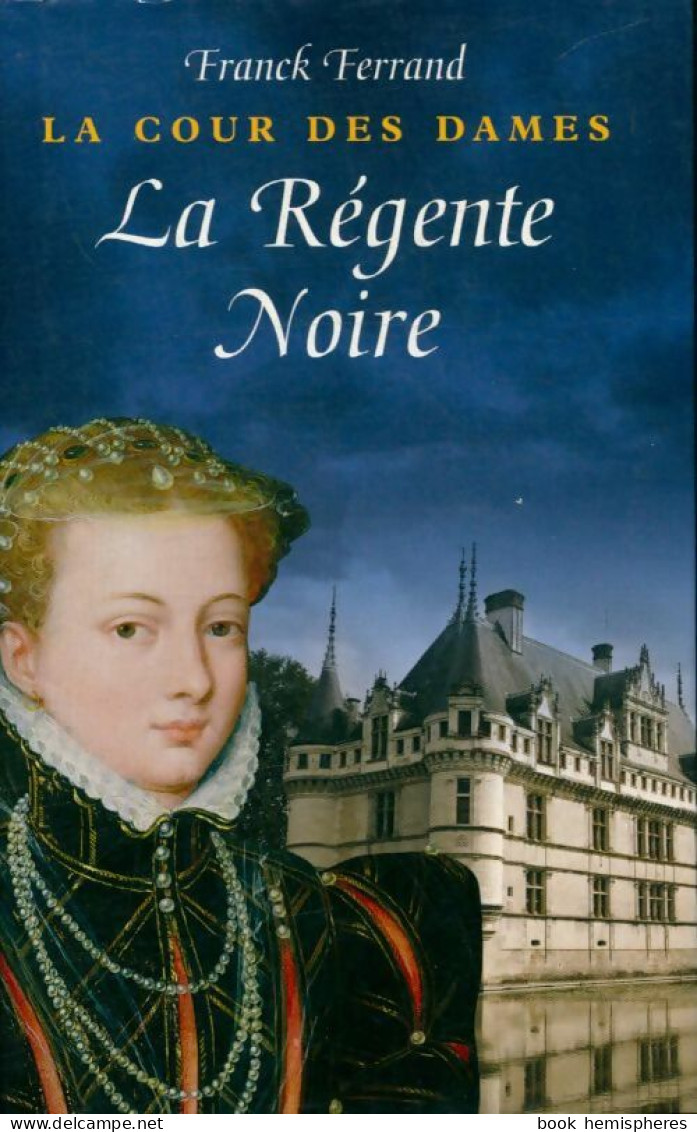 La Cour Des Dames Tome I : La Régente Noire (2008) De Franck Ferrand - Historisch