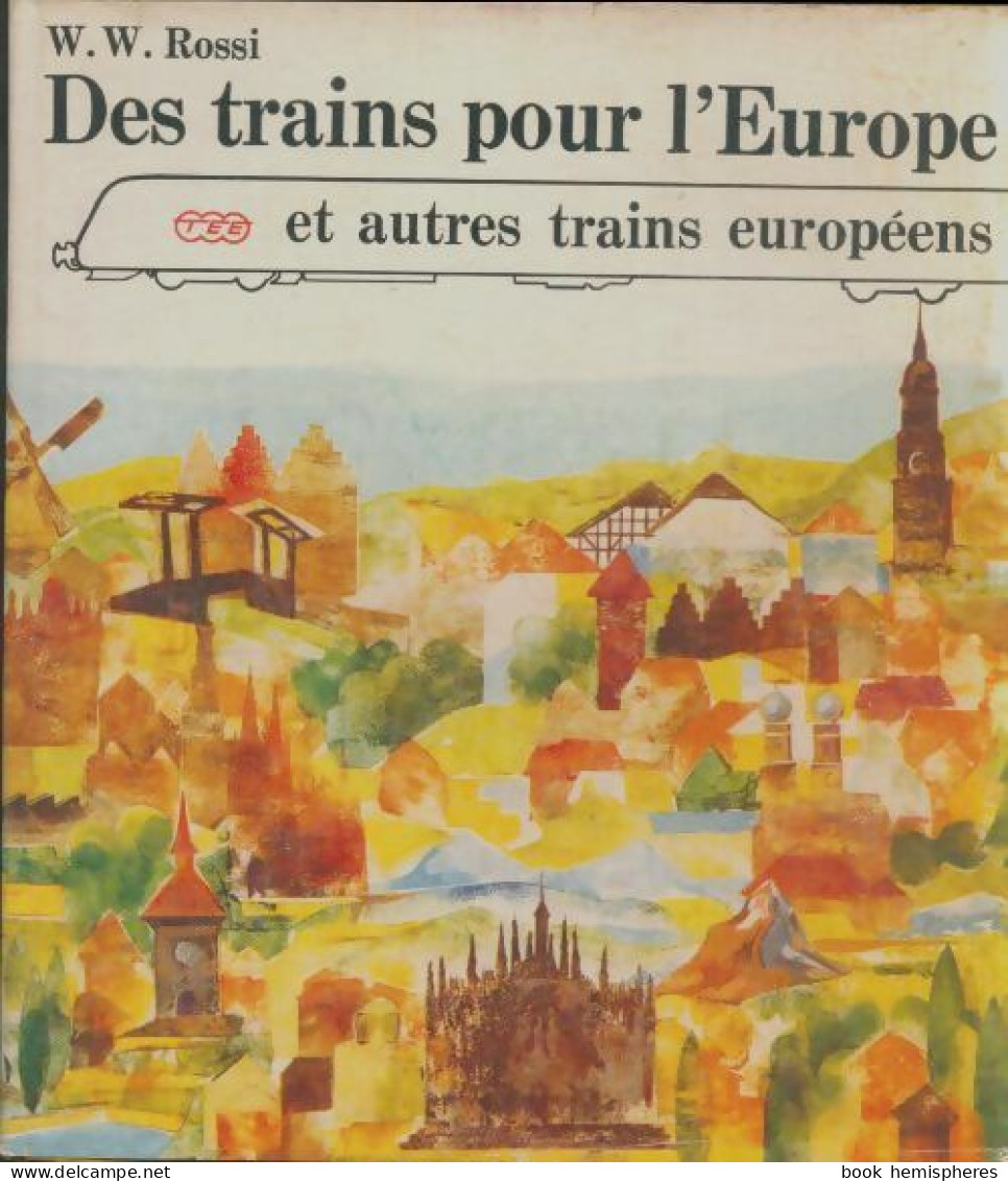 Des Trains Pour L'Europe Et Autres Trains Européens (1968) De W.W Rossi - Other & Unclassified