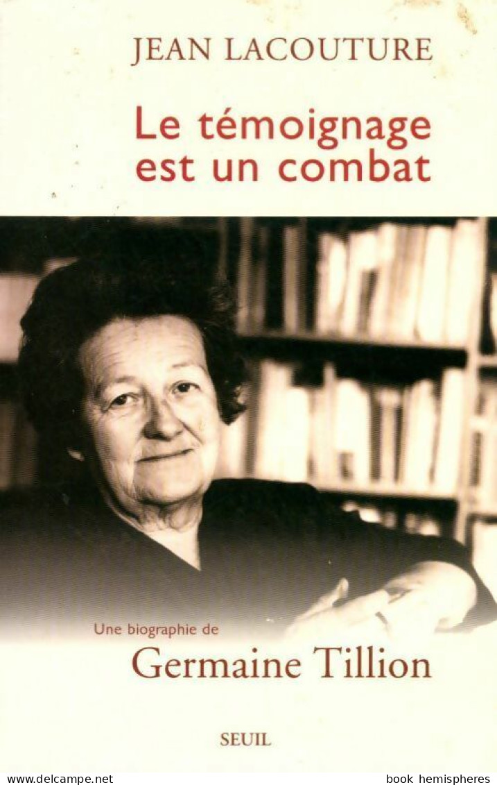 Le Témoignage Est Un Combat. Germaine Tillon (2000) De Jean Lacouture - Guerra 1939-45