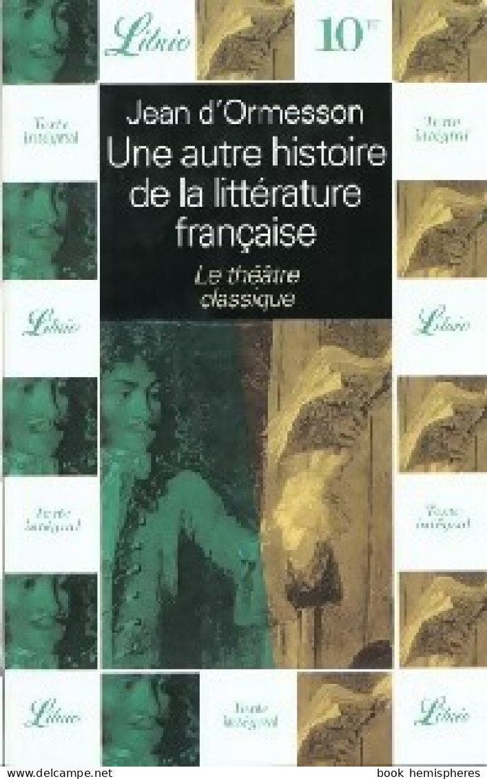 Une Autre Histoire De La Littérature Française : Le Théâtre Classique (2000) De Jean D'Ormesson - Autres & Non Classés