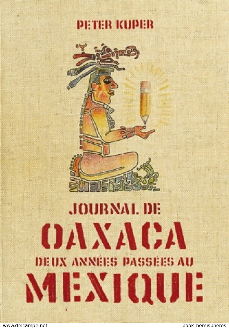 Journal D'Oaxaca : Deux Années Passées Au Mexique (2011) De Peter Kuper - Otros & Sin Clasificación
