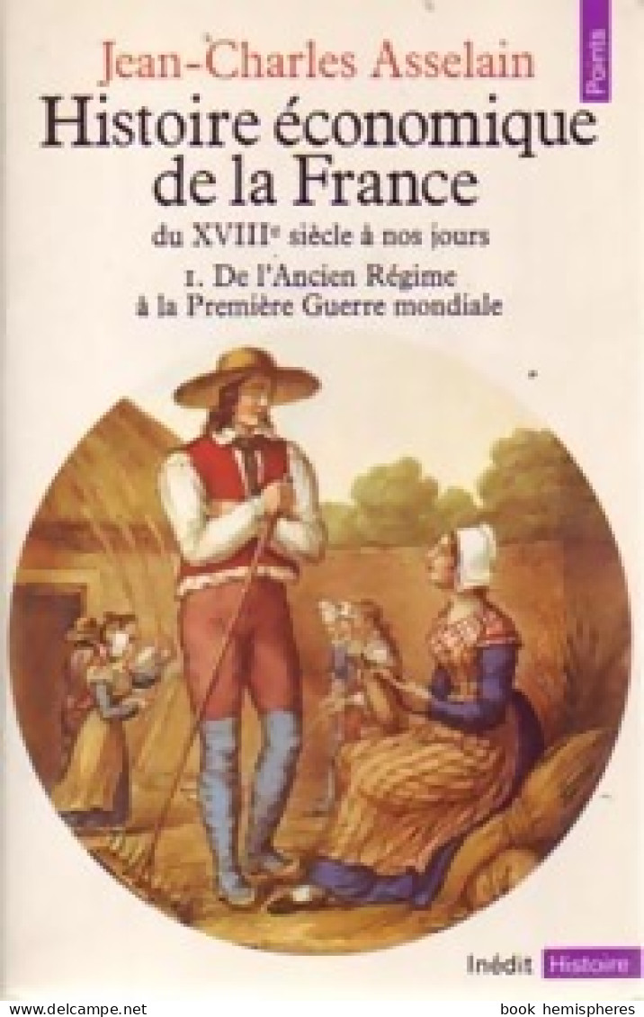 Histoire économique De La France Du XVIIIe Siècle à Nos Jours Tome I : De L'Ancien Régime à La Première Guerre  - Geschiedenis