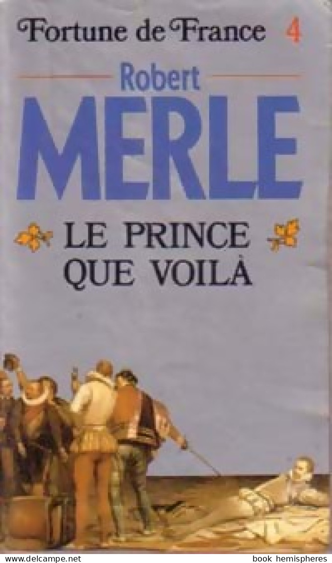 Fortune De France Tome IV : Le Prince Que Voilà (1986) De Robert Merle - Historic