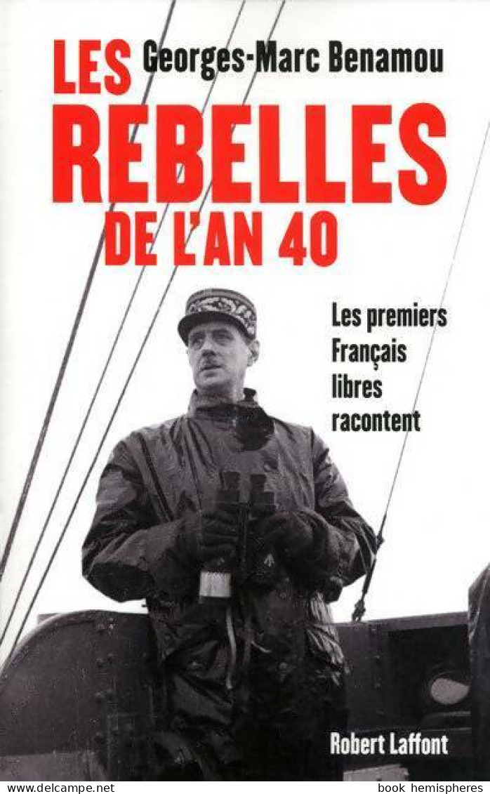 Les Rebelles De L'an 40. Les Premiers Français Libres Racontent (2010) De Georges-Marc Benamou - Guerre 1939-45