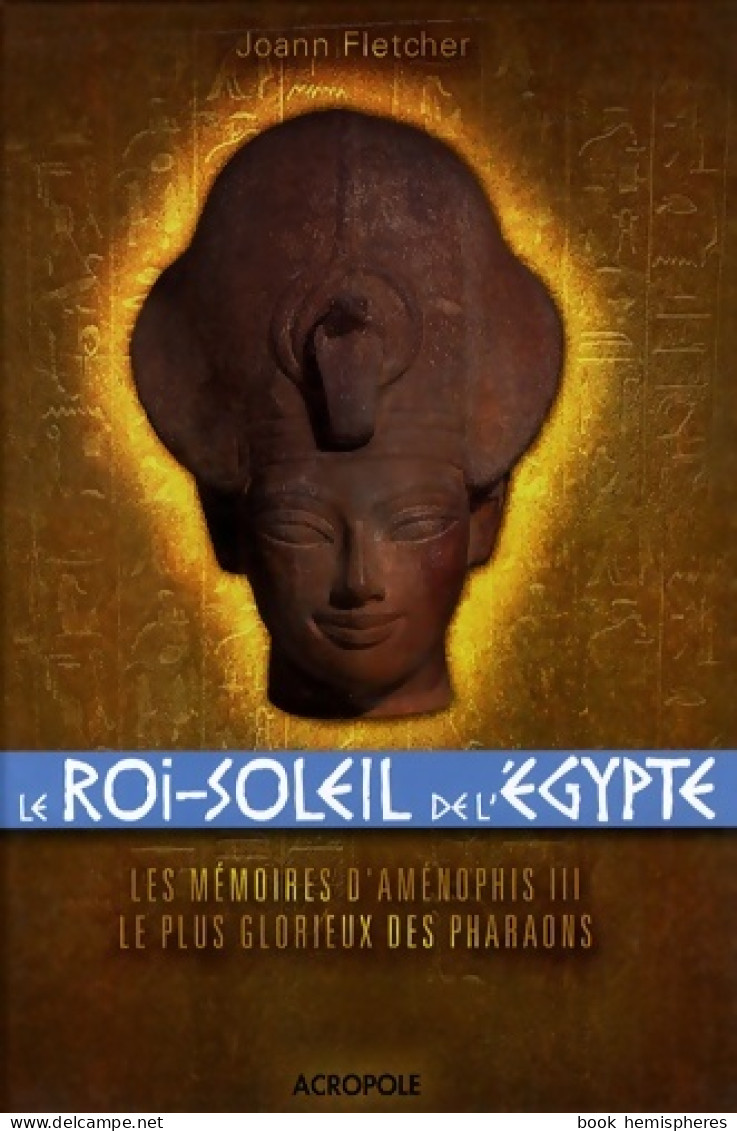 Le Roi-Soleil De L'Egypte : Aménophis III (2007) De Joann Fletcher - Historia