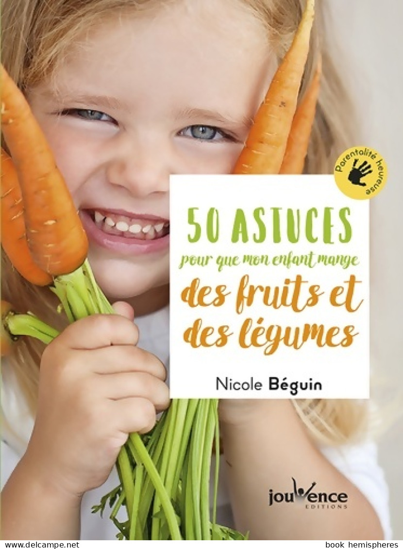 50 Astuces Pour Que Mon Enfant Mange Des Fruits Et Des Légumes (2018) De Nicole Béguin - Gastronomie