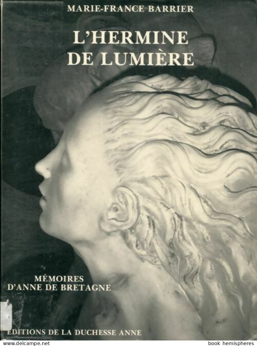L'Hermine De Lumière. Mémoires D'Anne De Bretagne (1992) De Marie-France Barrier - Biographien