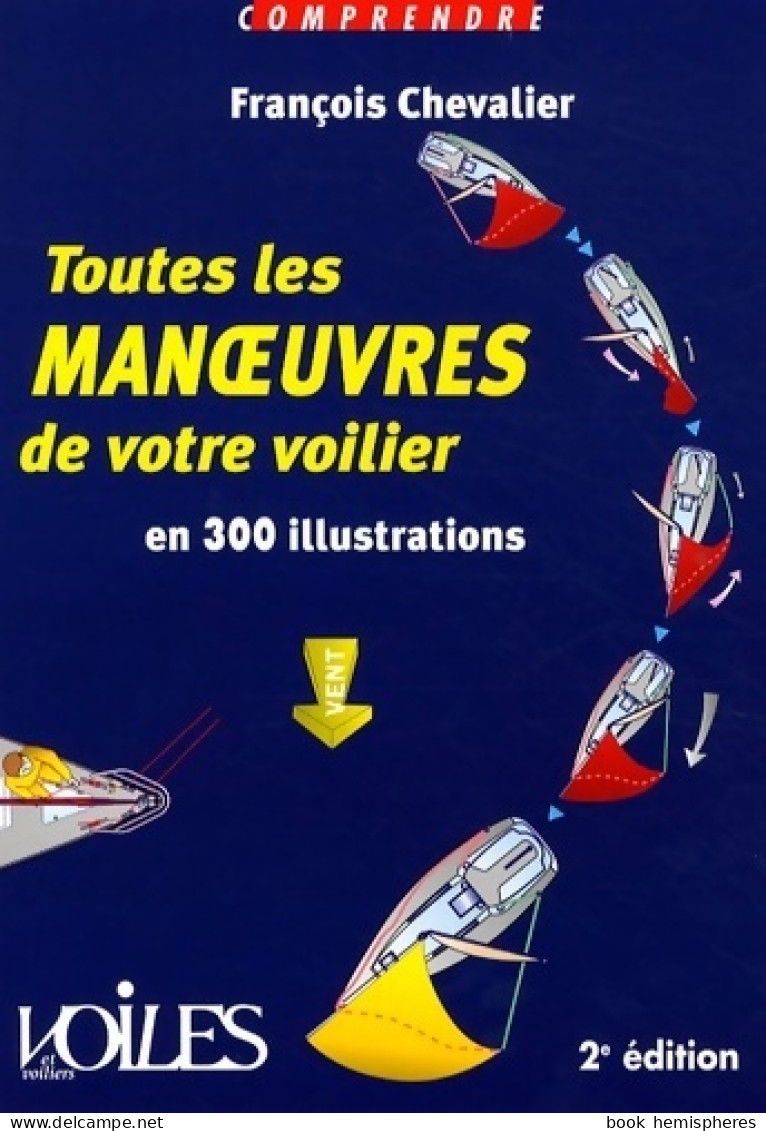 Toutes Les Manoeuvres De Votre Voilier En 300 Illustrations (2005) De François Chevalier - Bateau
