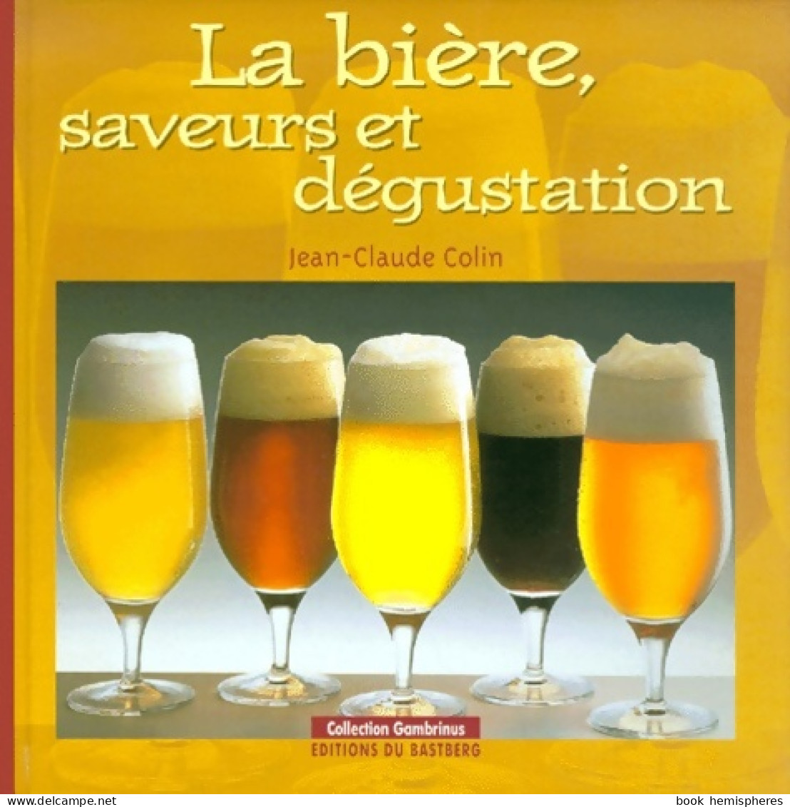 La Bière : Saveurs Et Dégustation (2000) De Jean-Claude Colin - Gastronomie