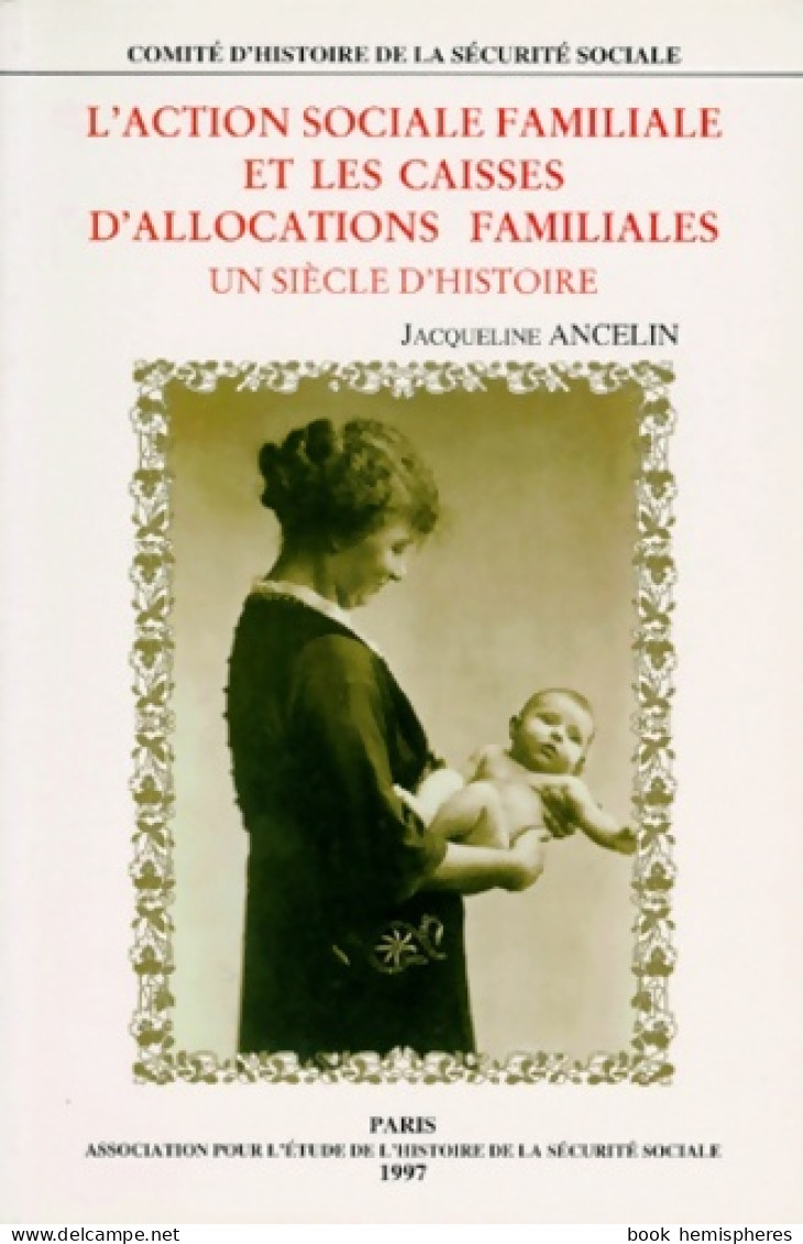 L'Action Sociale Familiale Et Les Caisses D'allocations Familiales édition 1998. Un Siècle D'histoire ( - Economie