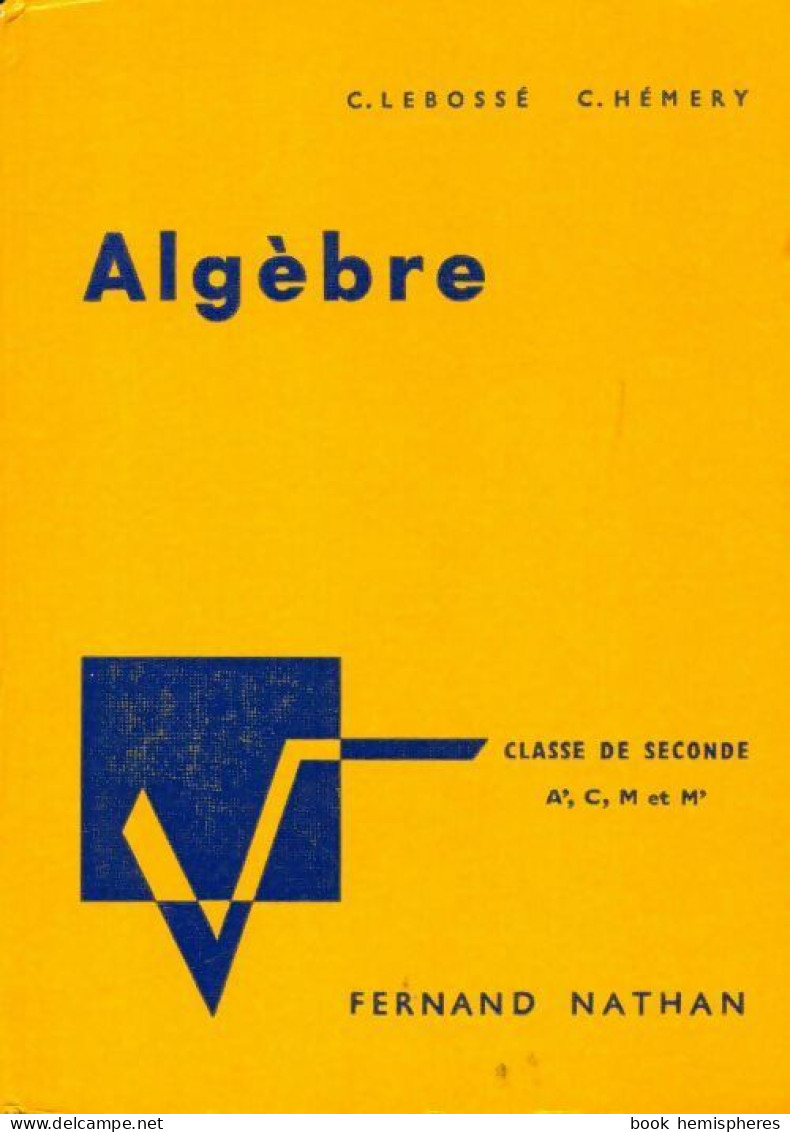 Algèbre Seconde A', C, M Et M' (1962) De C. Lebossé - 12-18 Ans