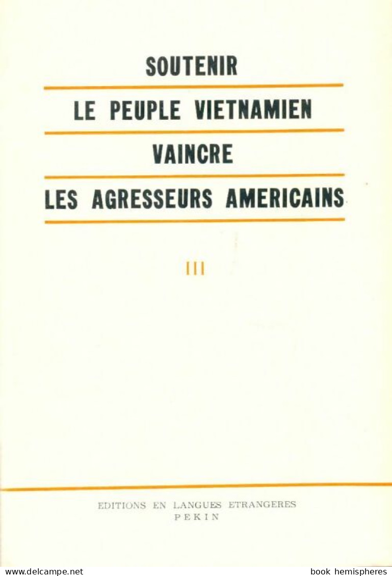 Soutenir Le Peuple Vietnamien, Vaincre Les Agresseurs Américains Tome III (1965) De Collectif - History