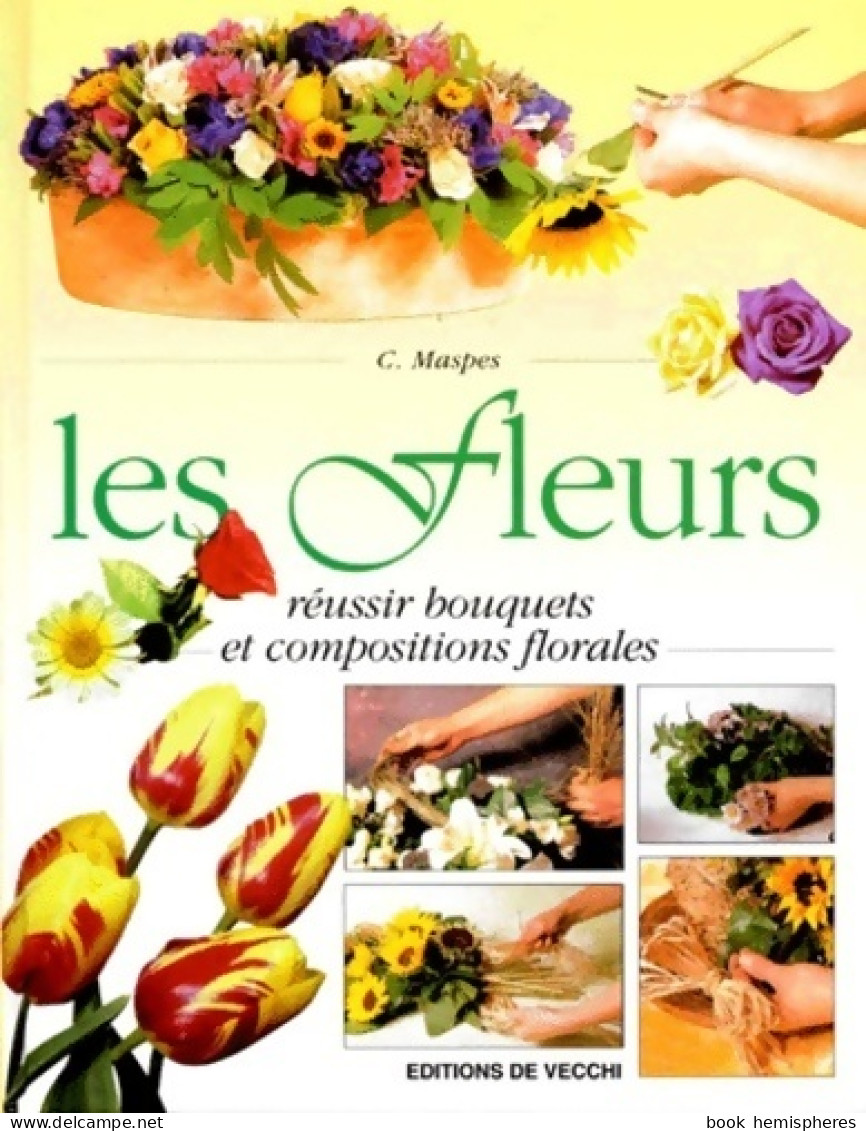 Les Fleurs. Réussir Bouquets Et Compositions Florales (2000) De C. Maspes - Nature