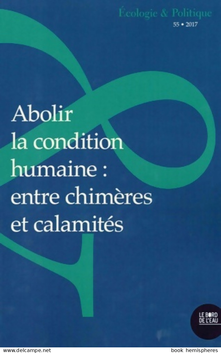 Abolir La Condition Humaine : Entre Chimères Et Cala... (2018) De Collectif - Natur