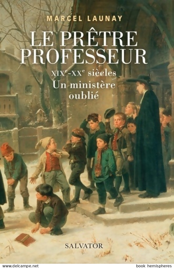 Le Prêtre Professeur. XIXe-XXe Siècles Un Ministère Oublié (2020) De Marcel Launay - Religión