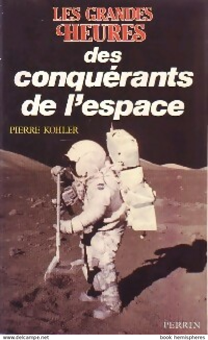 Les Grandes Heures Des Conquérants De L'espace (1989) De Pierre Kohler - Wissenschaft