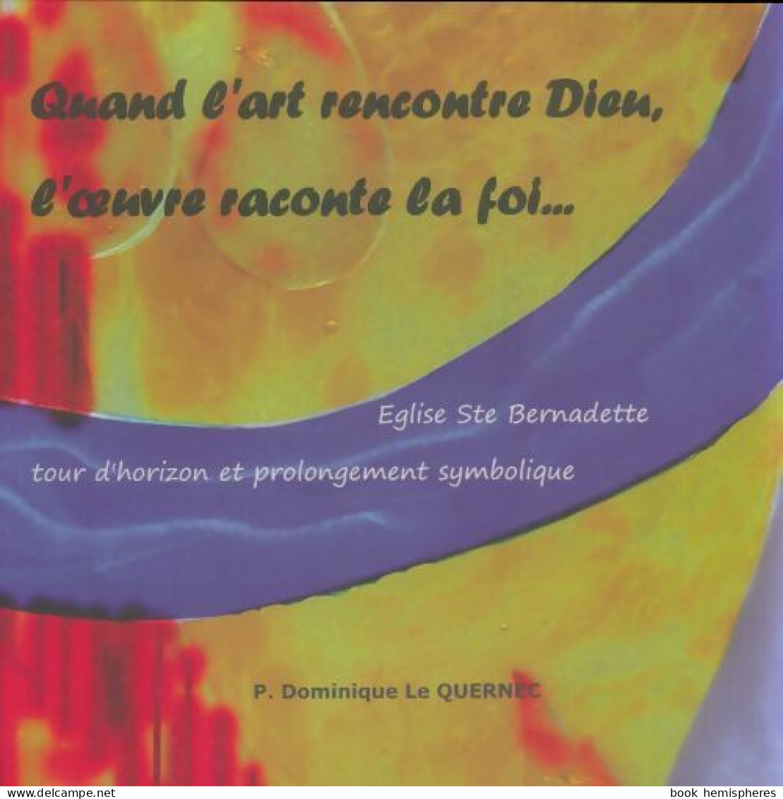 Quand L'art Rencontre Dieu, L'oeuvre Raconte La Foi (0) De Dominique Le Quernec - Religion