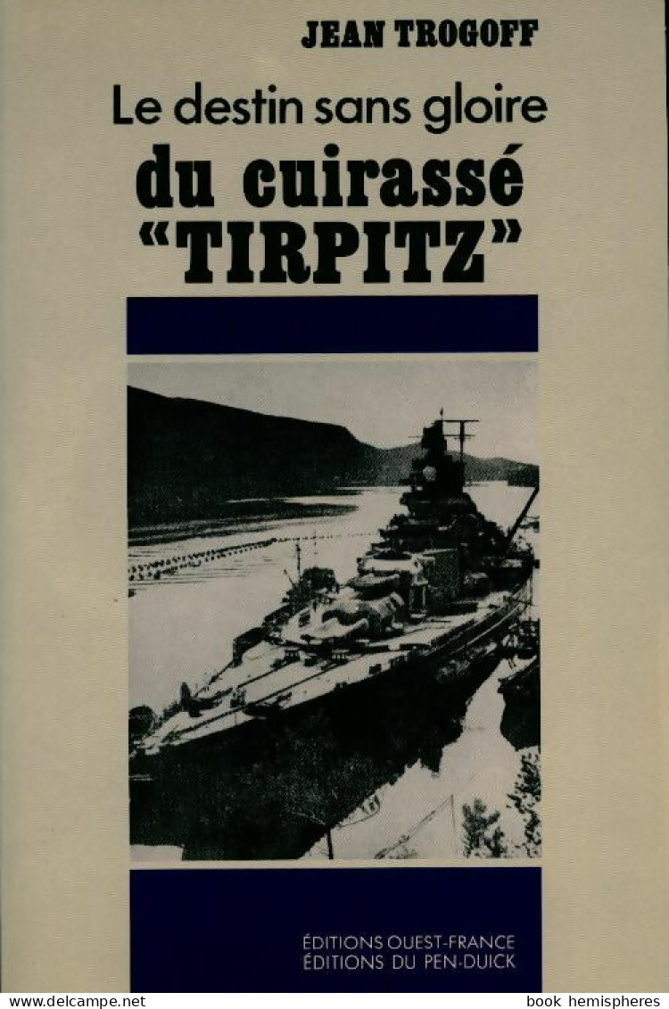 Le Destin Sans Gloire Du Cuirassé Tirpitz (1989) De Jean Trogoff - Autres & Non Classés