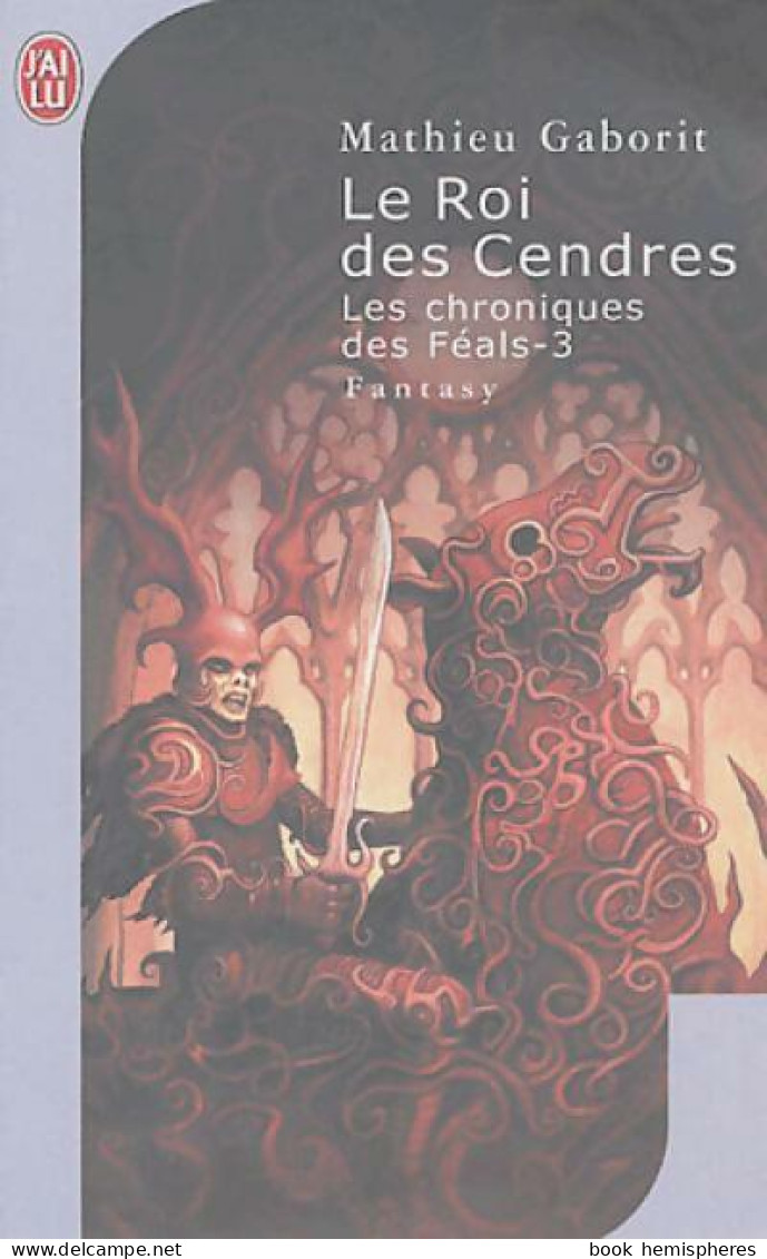 Les Chroniques Des Féals Tome III : Le Roi Des Cendres (2004) De Mathieu Gaborit - Otros & Sin Clasificación