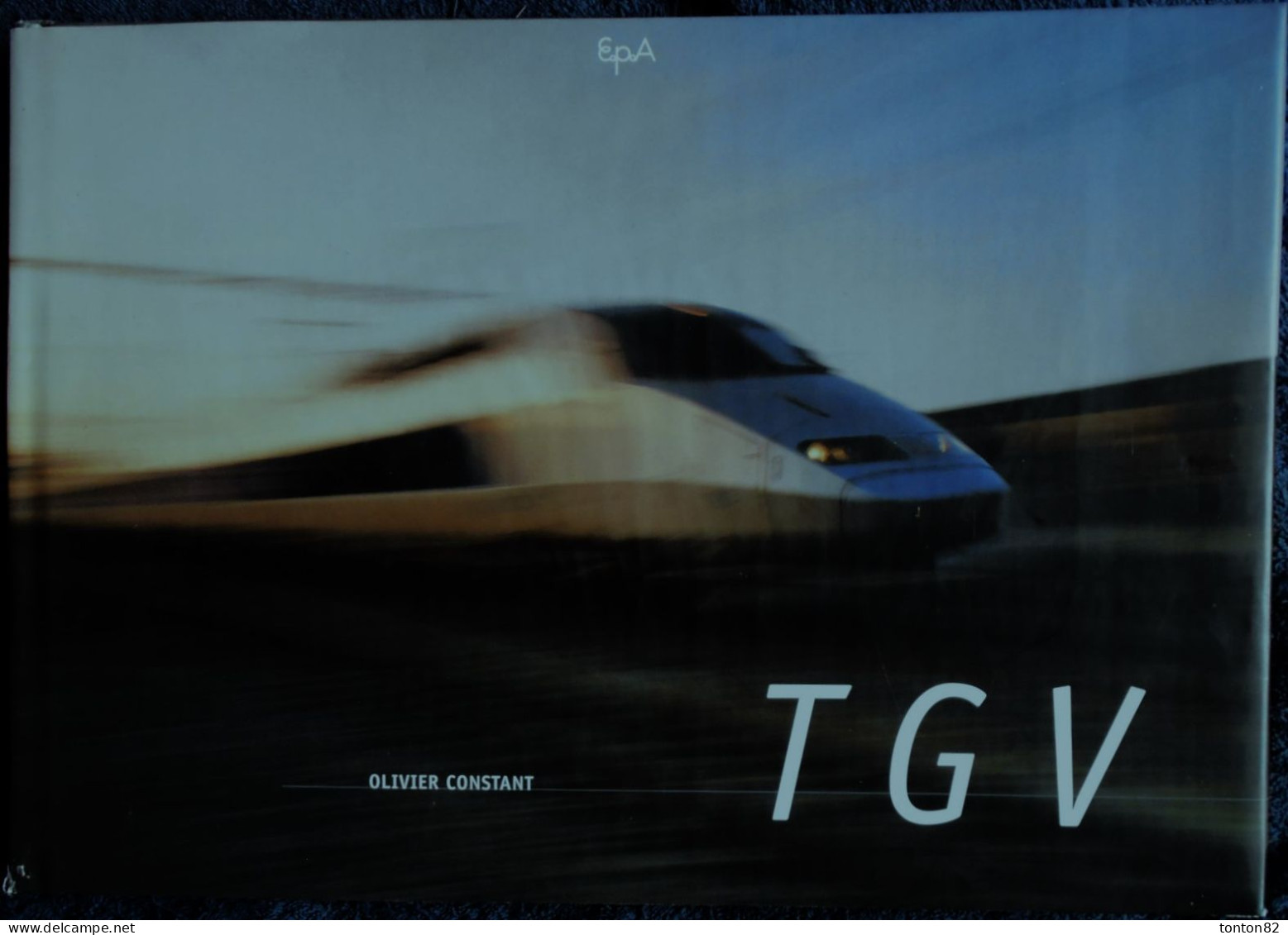 Olivier Constant - T G V - Éditions εpA - ( 2006 ) - Grand Livre : 28.5 X 40.5 ) . - Chemin De Fer & Tramway