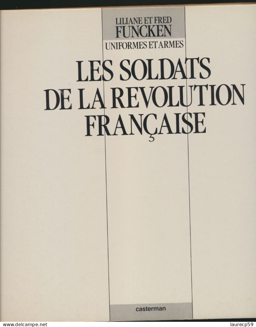 Livre  - Uniformes Et Armes - Les Soldats De La Révolution Française - Auteurs L.et Fred FUNCKEN - édition CASTERMAN - Historia