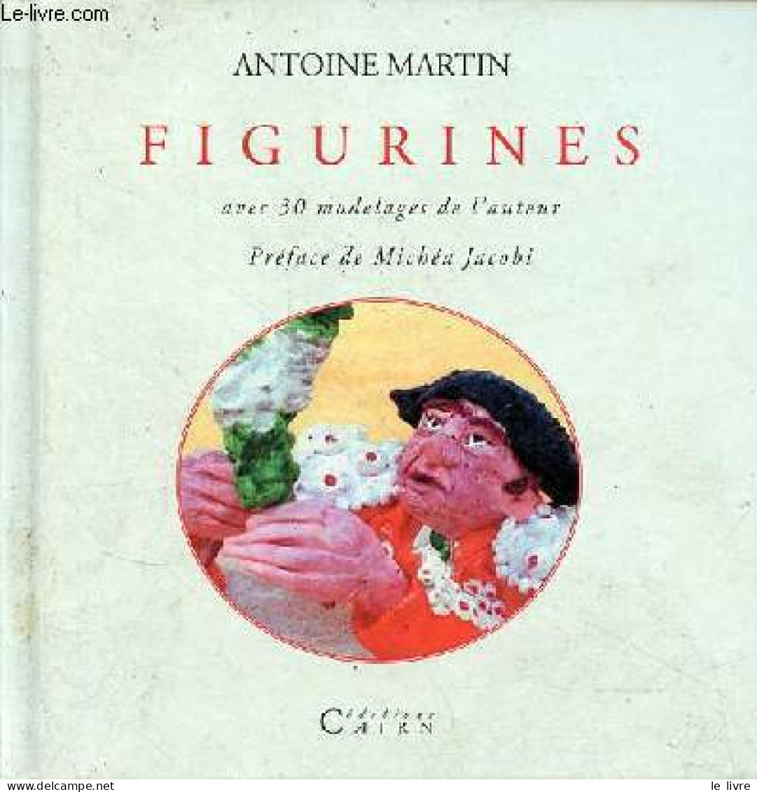 Figurines Avec 30 Modelages De L'auteur. - Martin Antoine - 2000 - Andere & Zonder Classificatie