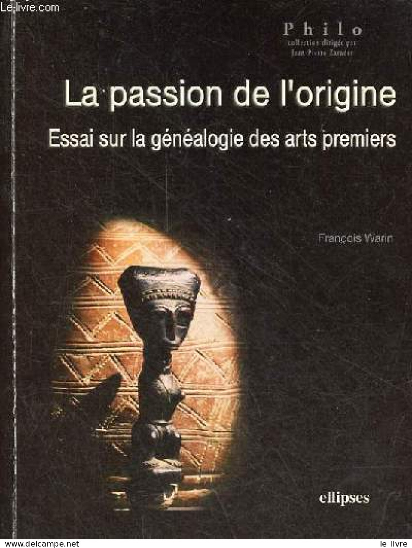 La Passion De L'origine - Essai Sur La Généalogie Des Arts Premiers - Collection " Philo ". - Warin François - 2006 - Psychologie/Philosophie