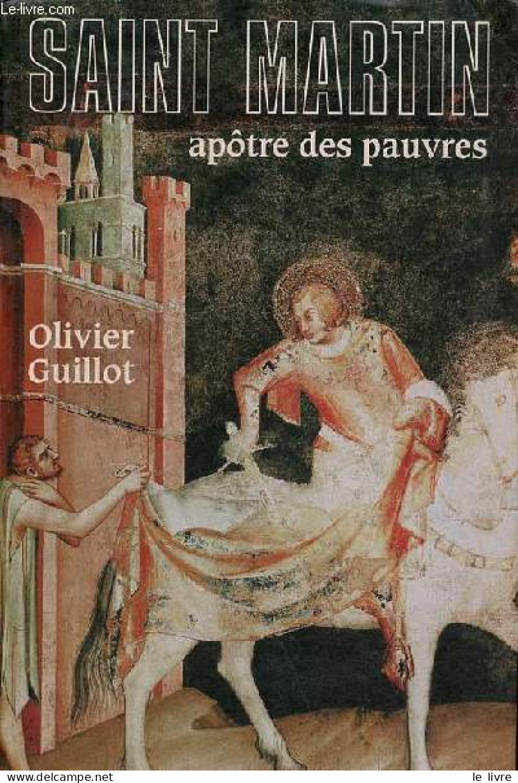 Saint Martin Apôtre Des Pauvres (336-397). - Guillot Olivier - 2008 - Biographie