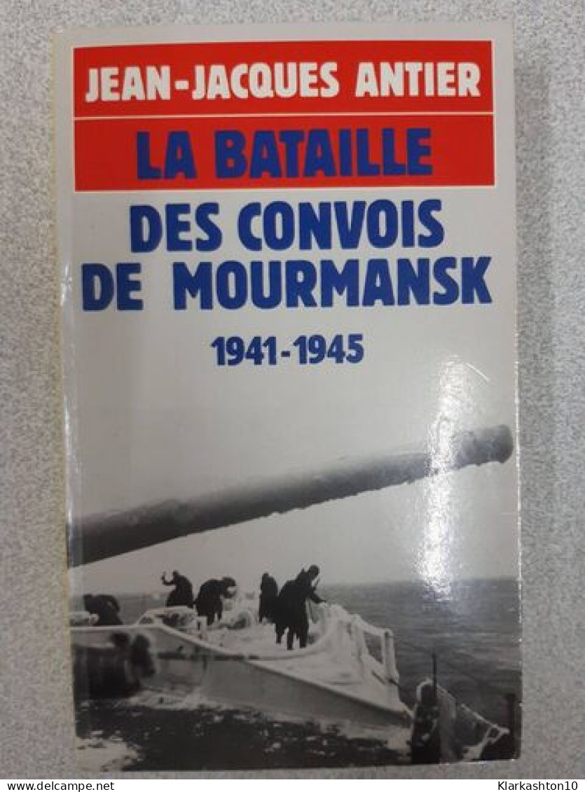 La Bataille Des Convois De Mourmansk (1941-1945) - Sonstige & Ohne Zuordnung