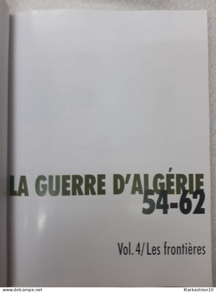 La Guerre D'algerie 54-62 Les Frontieres Vol 4 - Autres & Non Classés