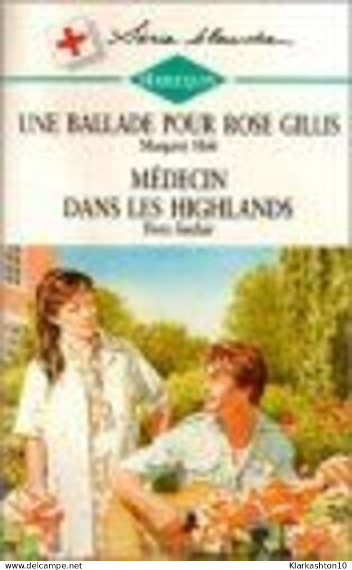 Une Ballade Pour Rose Gillis Suivi De Médecin Dans Les Highlands : Collection : Harlequin Série Blanche N° BH1 - Autres & Non Classés