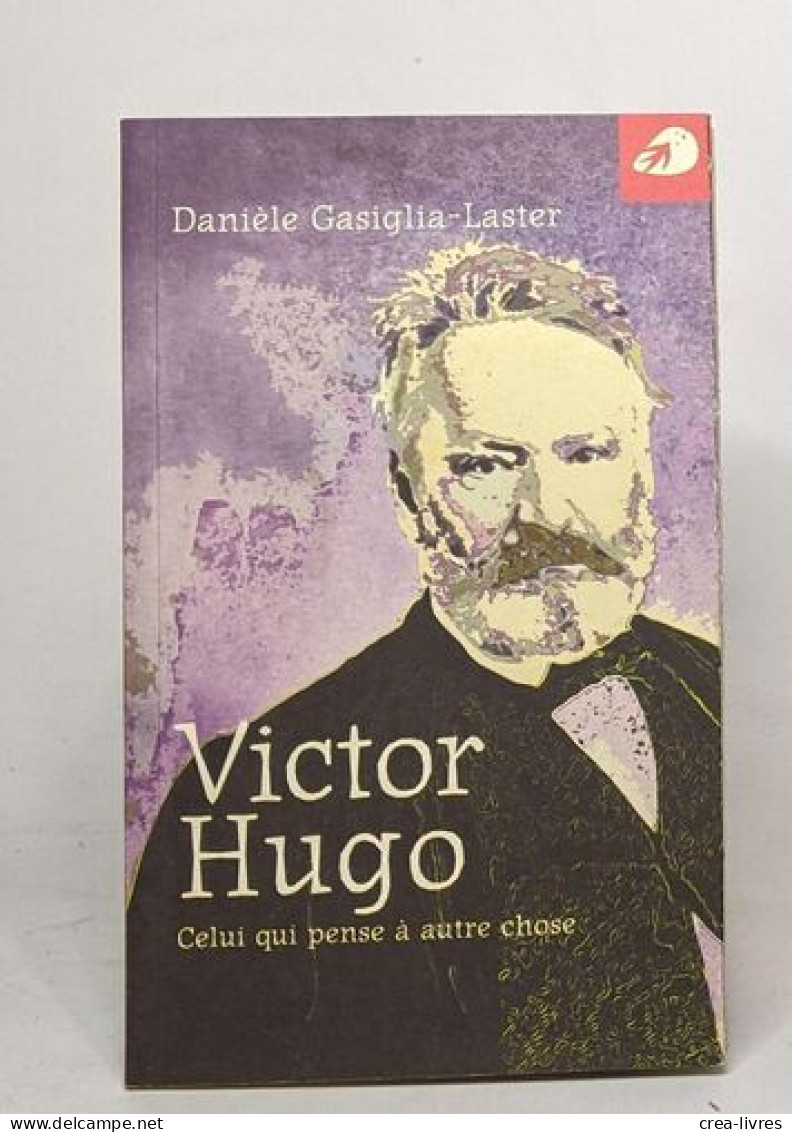 Victor Hugo. Celui Qui Pense à Autre Chose - Biographie