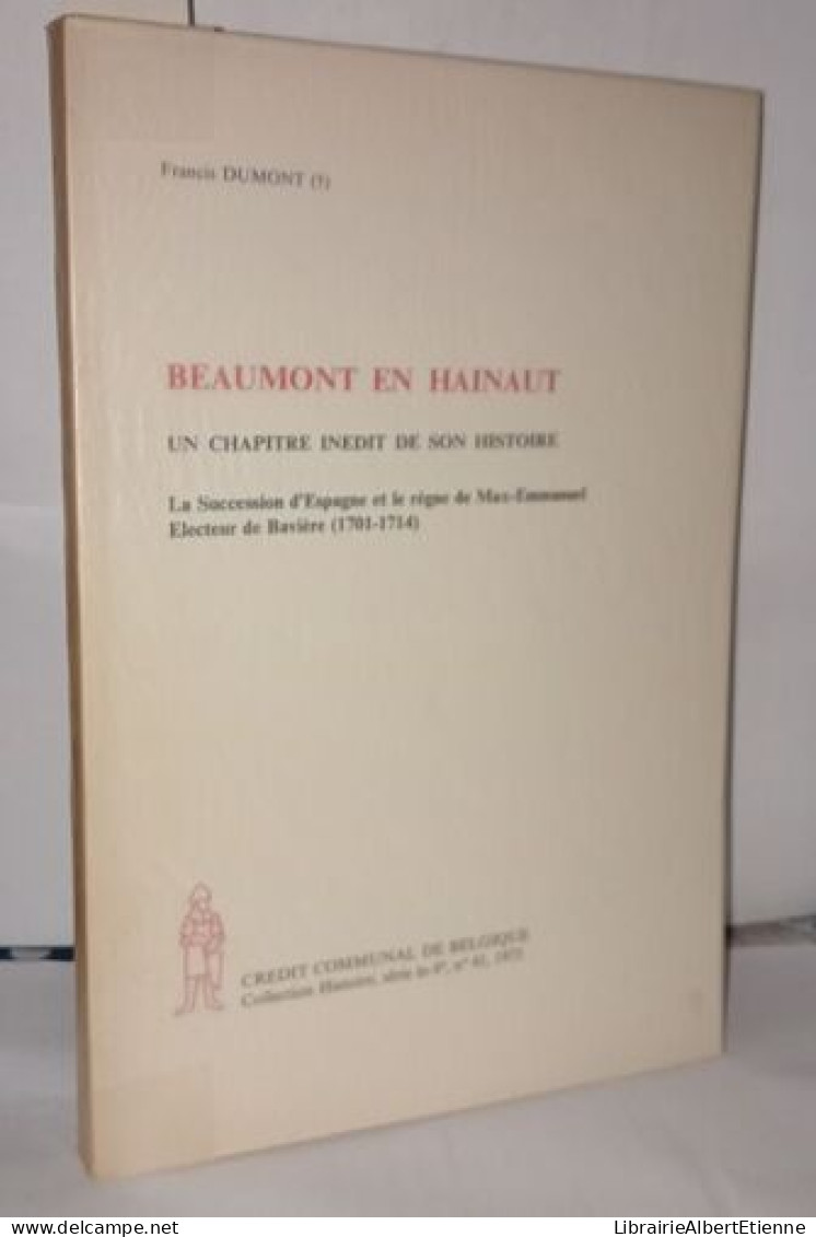 Beaumont En Hainaut Un Chapitre Inédit De Son Histoire . La Succession D'Espagne Et Le Règne De Max-Emmanuel Electeur De - Unclassified
