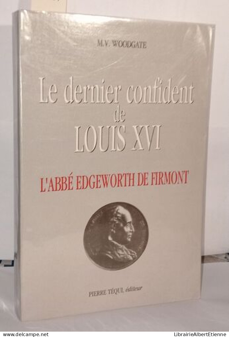 Le Dernier Confident De Louis XVI : L'abbé Edgeworth De Firmont - Unclassified