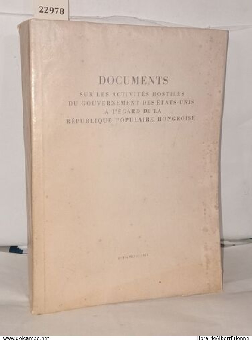 Documents Sur Les Activités Hostiles Du Gouvernement Des états-Unis A L'égard De La République Populaire Hongroise - Unclassified