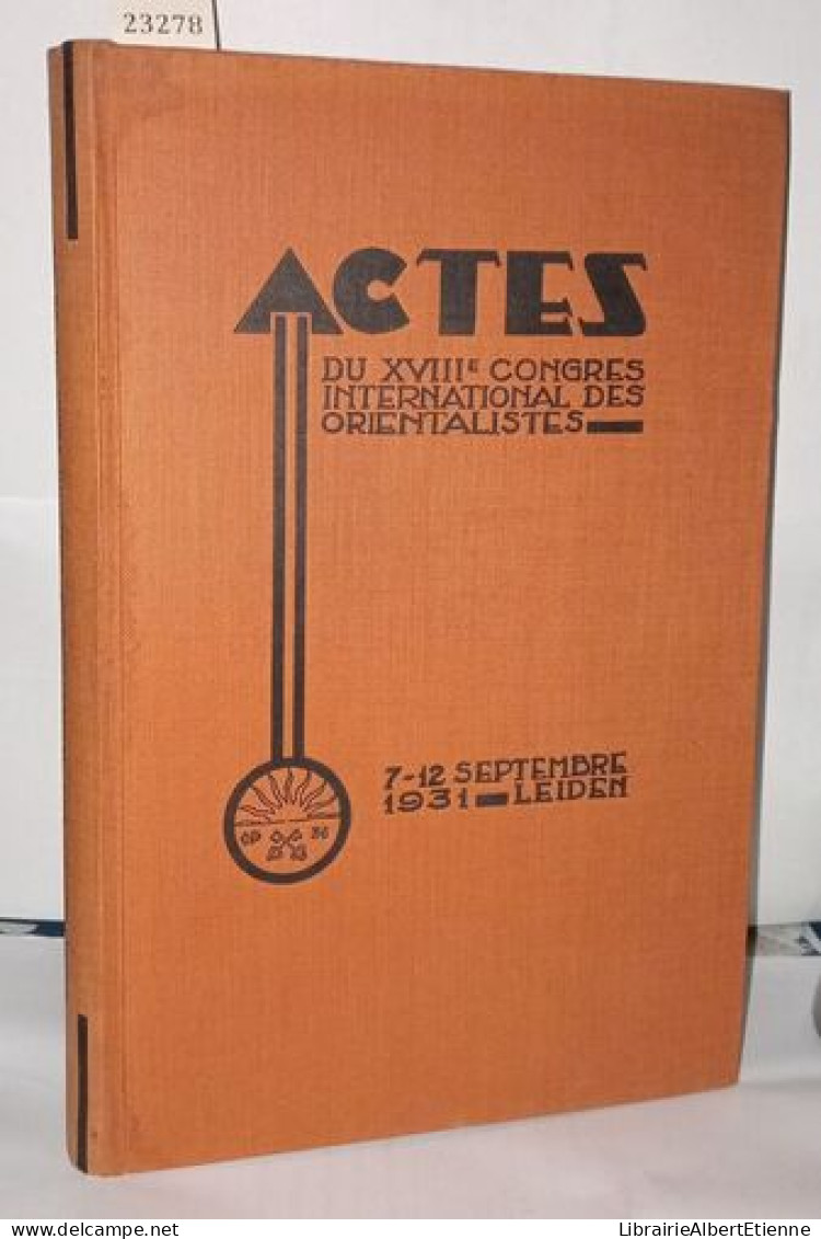 Actes Du XVIIIe Congrès International Des Orientalistes Leiden 7-12 Septembre 1931 - Zonder Classificatie