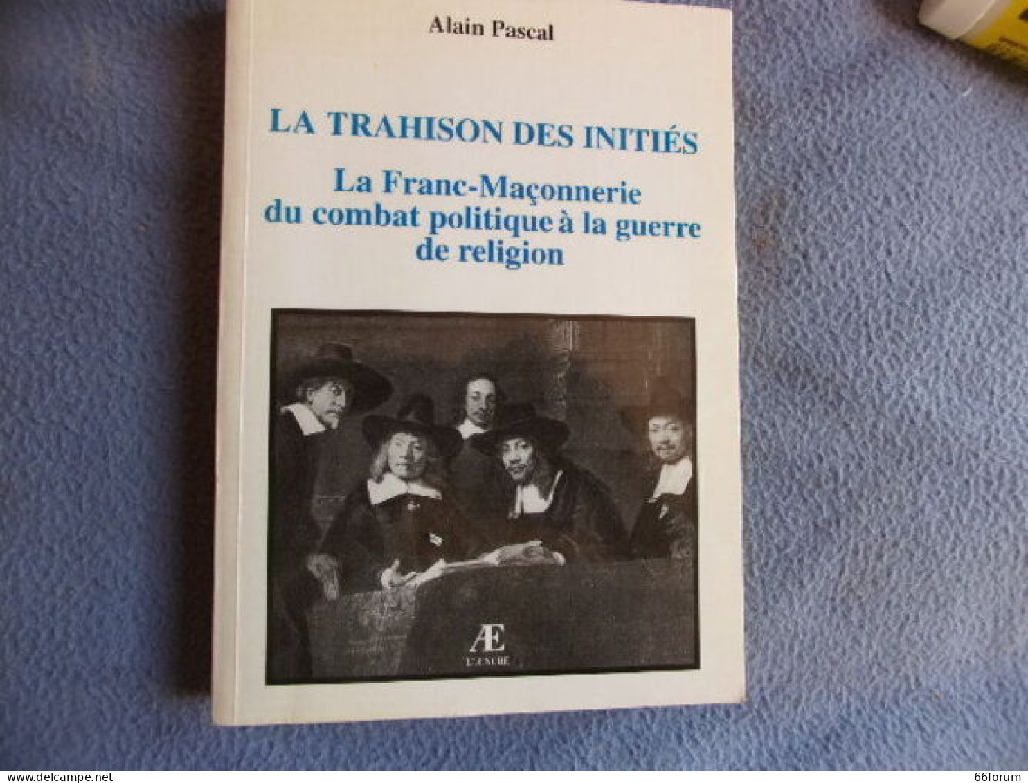 La Trahison Des Initiés-la Franc-maçonnerie Du Combat Politique à La Guerre De Religion - Esotérisme