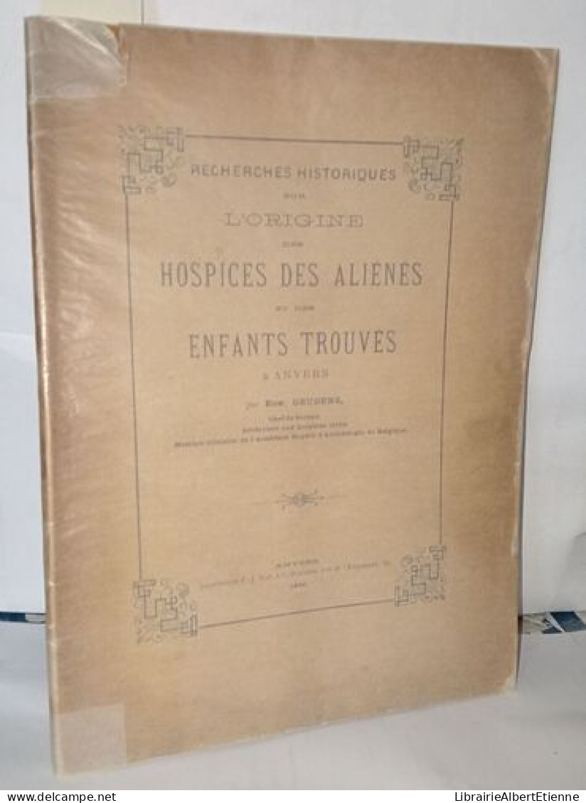 Recherches Historiques Sur L'origine Des Hospices Des Aliénés Et Des Enfants Trouvés à Anvers - Unclassified