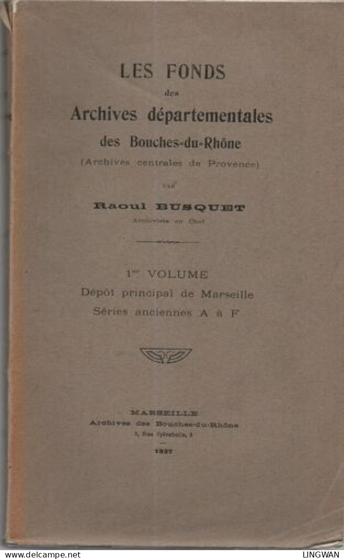 Les Fonds Des Archives Départementales Des Bouches- Du- Rhone .1° Volume : Dépôt Principal De Marseille Series Anciennes - Non Classés