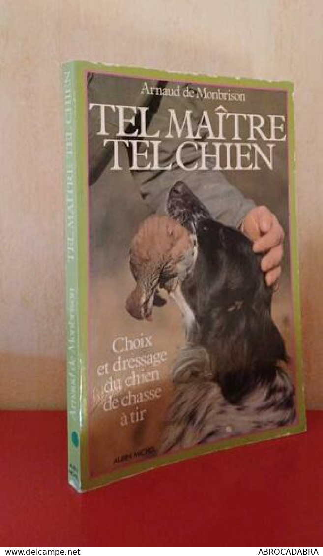 Tel Maître Tel Chien : Choix Et Dressage Du Chien De Chasse à Tir - Tiere