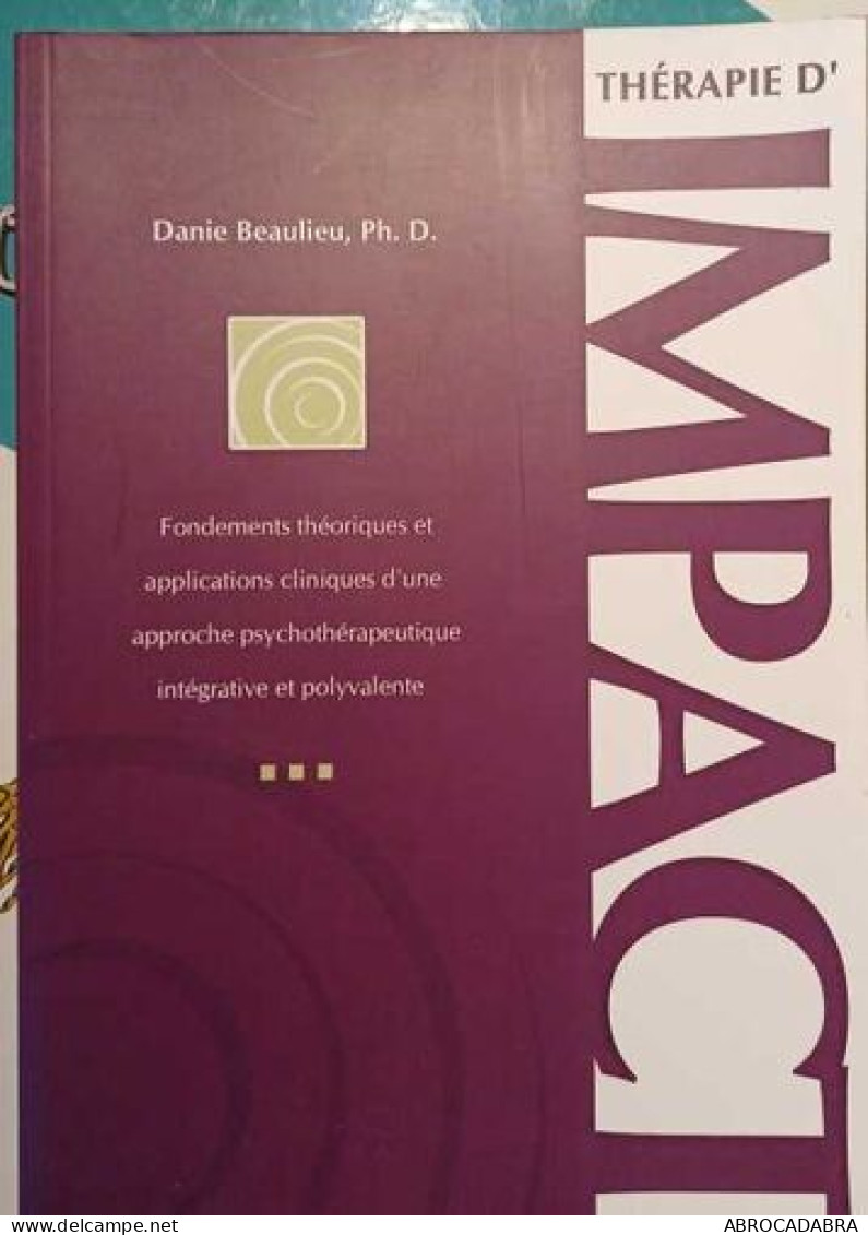 Thérapie D'Impact - Fondements Theoriques Et Applications Cliniques D'une Approche Psychothérapeutique Intégrative Et Po - Non Classés