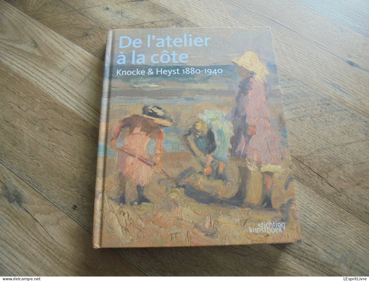 DE L'ATELIER à LA CÔTE Knocke Et Heyst 1880 1940 Régionalisme Knokke Beaux Arts Artiste Peintre Peinture Littoral - Belgique