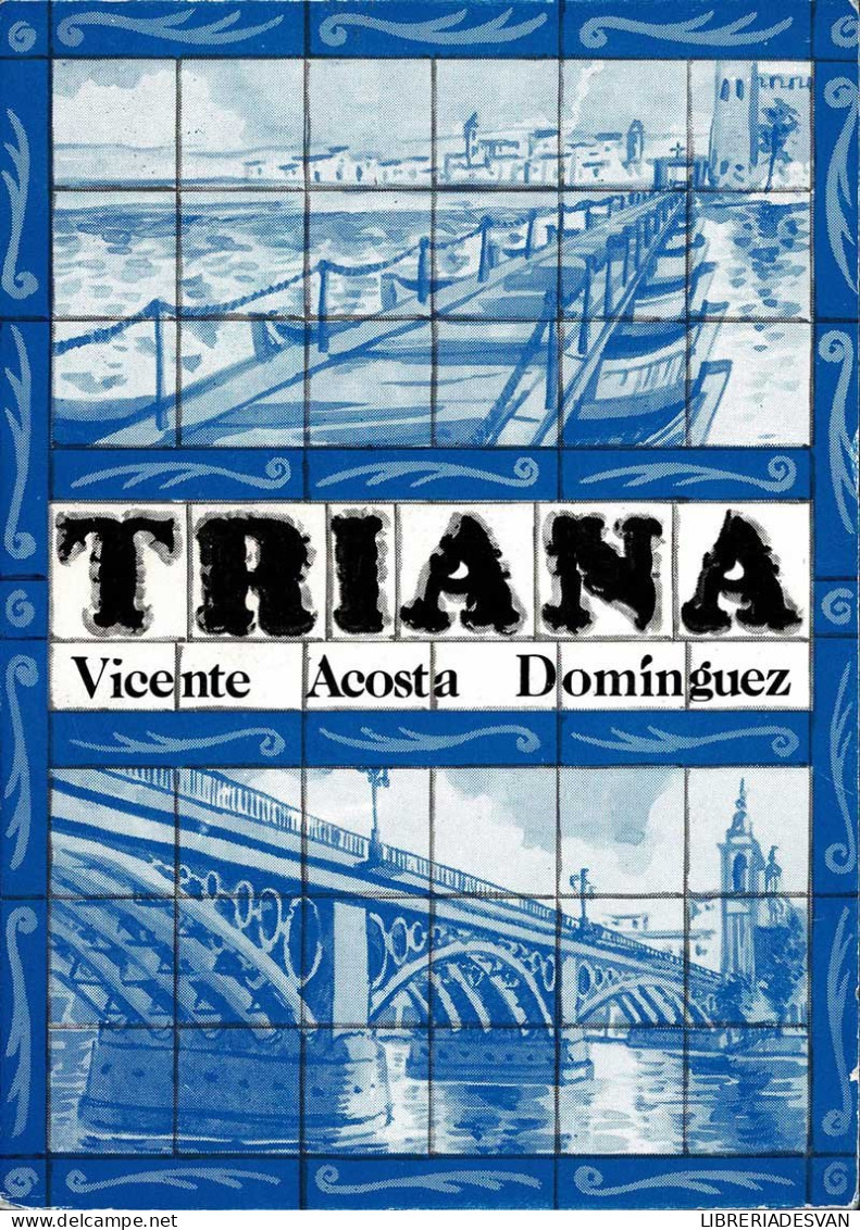 Triana. De Puente A Puente (1157-1843) - Vicente Acosta Domínguez - Historia Y Arte