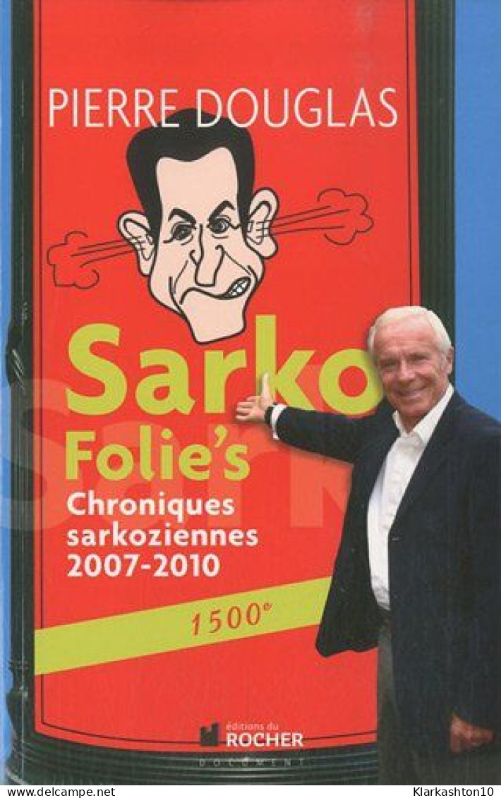 Sarko Folie's : Chroniques Sarkoziennes 2007-2010 1500e - Autres & Non Classés