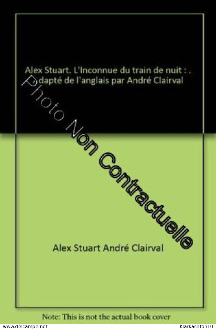 Alex Stuart. L'Inconnue Du Train De Nuit : . Adapté De L'anglais Par André Clairval - Other & Unclassified