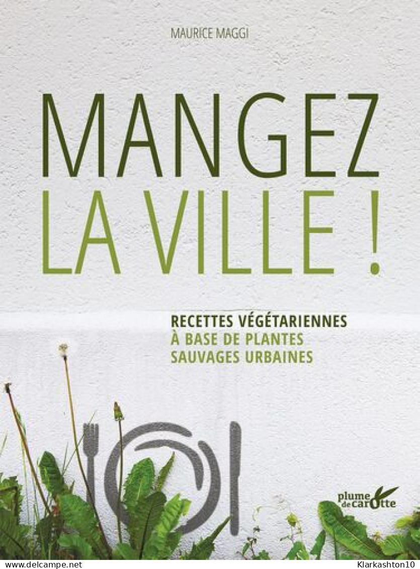 Mangez La Ville !: Recettes Végétariennes à Base De Plantes Sauvages Urbaines - Autres & Non Classés