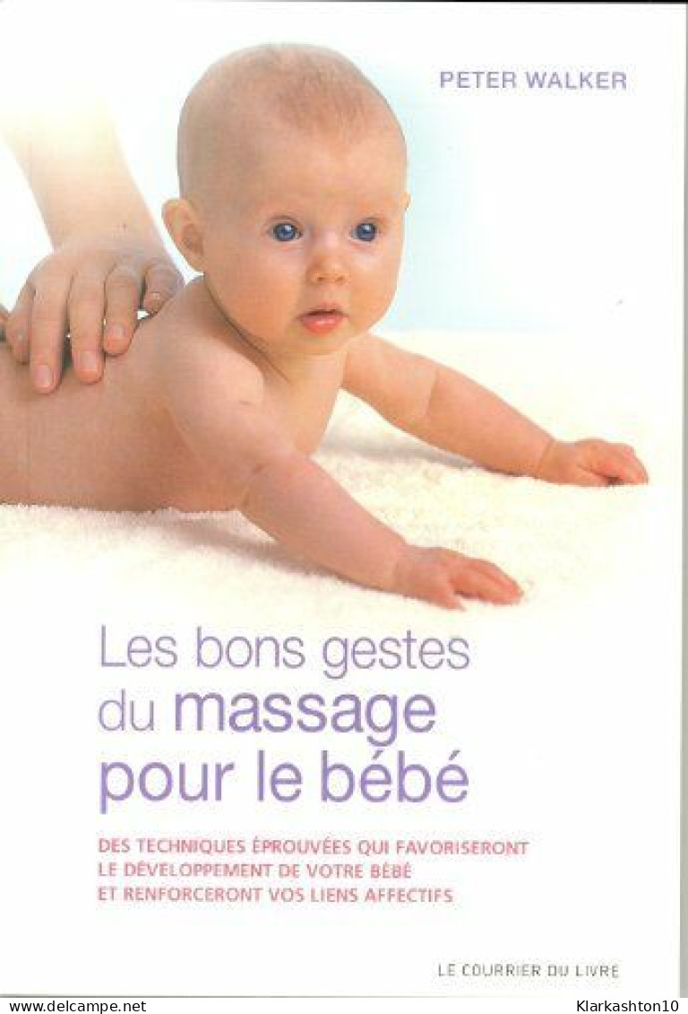 Les Bons Gestes Du Massage Pour Le Bébé- Des Techniques éprouvées Qui Favorisent Le Développement Du - Autres & Non Classés