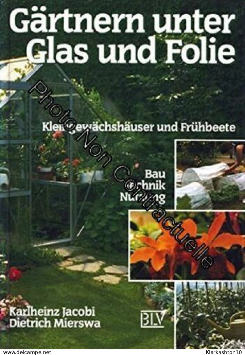 Gärtnern Unter Glas Und Folie. Kleingewächshäuser Und Frühbeete. Bau Technik - Autres & Non Classés