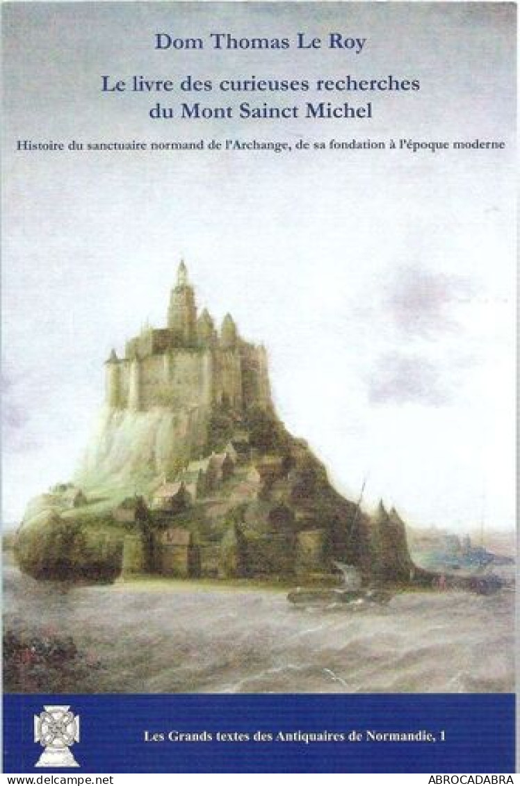 Le Livre Des Curieuses Recherches Du Mont Sainct Michel. Histoire Du Sanctuaire Normand - Normandie